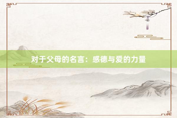对于父母的名言：感德与爱的力量