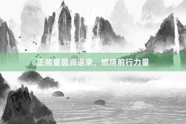 正能量圆润语录，燃烧前行力量