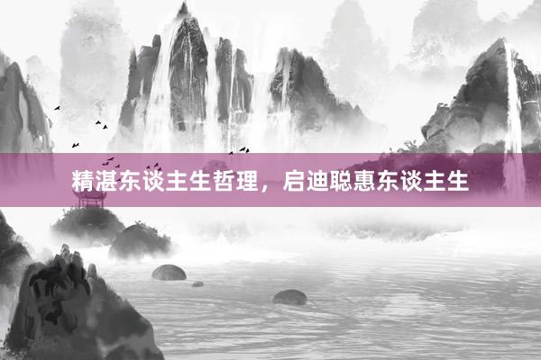 精湛东谈主生哲理,启迪聪惠东谈主生