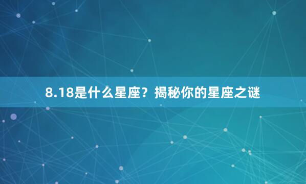 8.18是什么星座？揭秘你的星座之谜