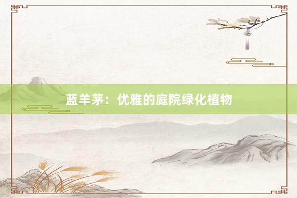 蓝羊茅：优雅的庭院绿化植物