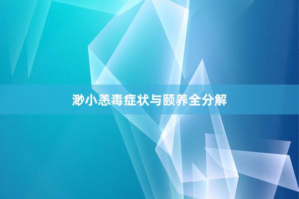 渺小恙毒症状与颐养全分解